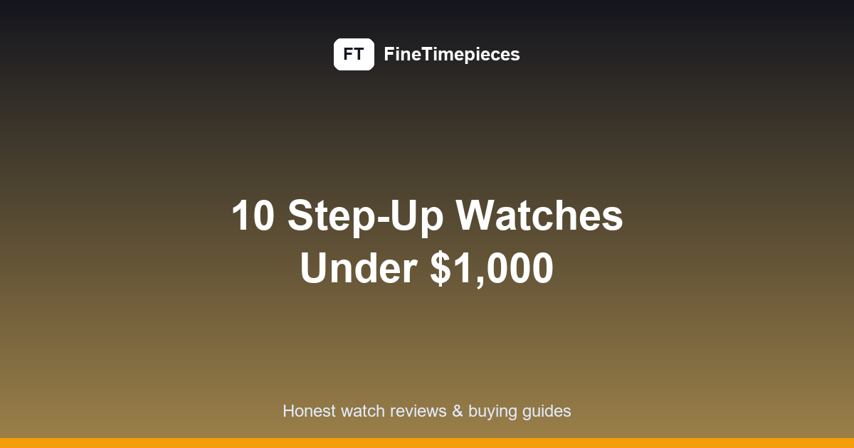 Best watches under 1000: 10 Proven Step-Up Picks for 2026